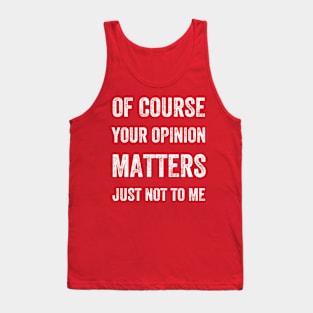 Of Course Your Opinion Matters. Just Not to Me, Vintage Style Tank Top